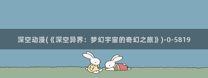 奇奇动漫网:深空动漫(《深空异界:梦幻宇宙的奇幻之旅》)